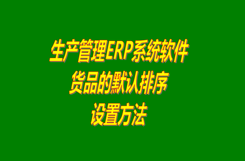 免費ERP企業(yè)管理系統(tǒng)軟件商品默認顯示排列順序設(shè)置