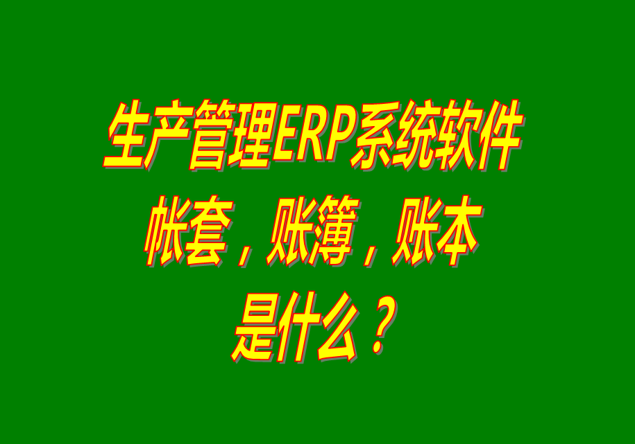 工廠企業(yè)生產(chǎn)管理ERP軟件系統(tǒng)免費(fèi)下載_帳本賬套簿是什么_怎么建