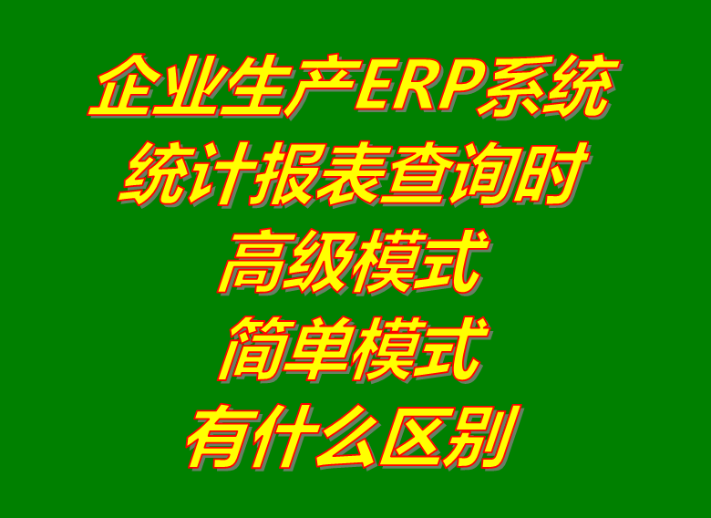 統(tǒng)計報表查詢找生成時的高級和簡單模式_ERP生產(chǎn)管理系統(tǒng)軟件下載