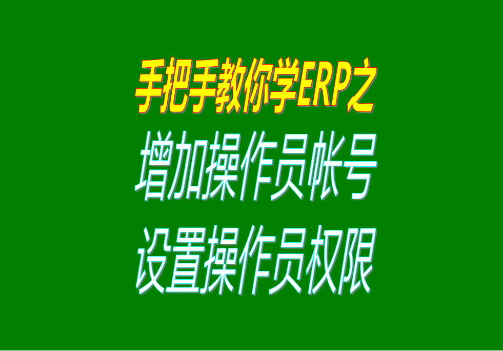 ERP系統(tǒng)中增加操作員帳號以及設置操作員的操作權限的視頻教程