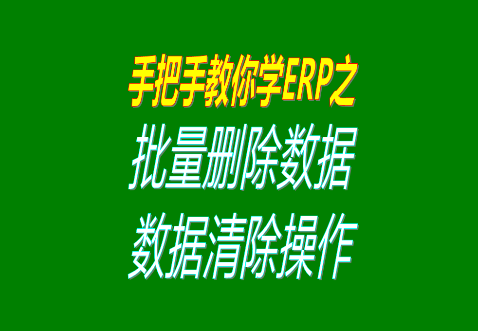 生產(chǎn)加工erp軟件系統(tǒng)中怎樣批量刪除或清除數(shù)據(jù)，操作方法介紹