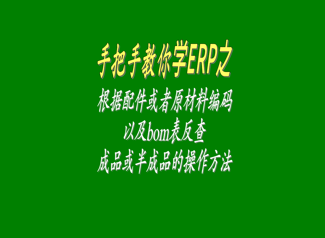 根據(jù)配件或原材料的編碼以及BOM表格反查成品或者半成品的操作方法步驟