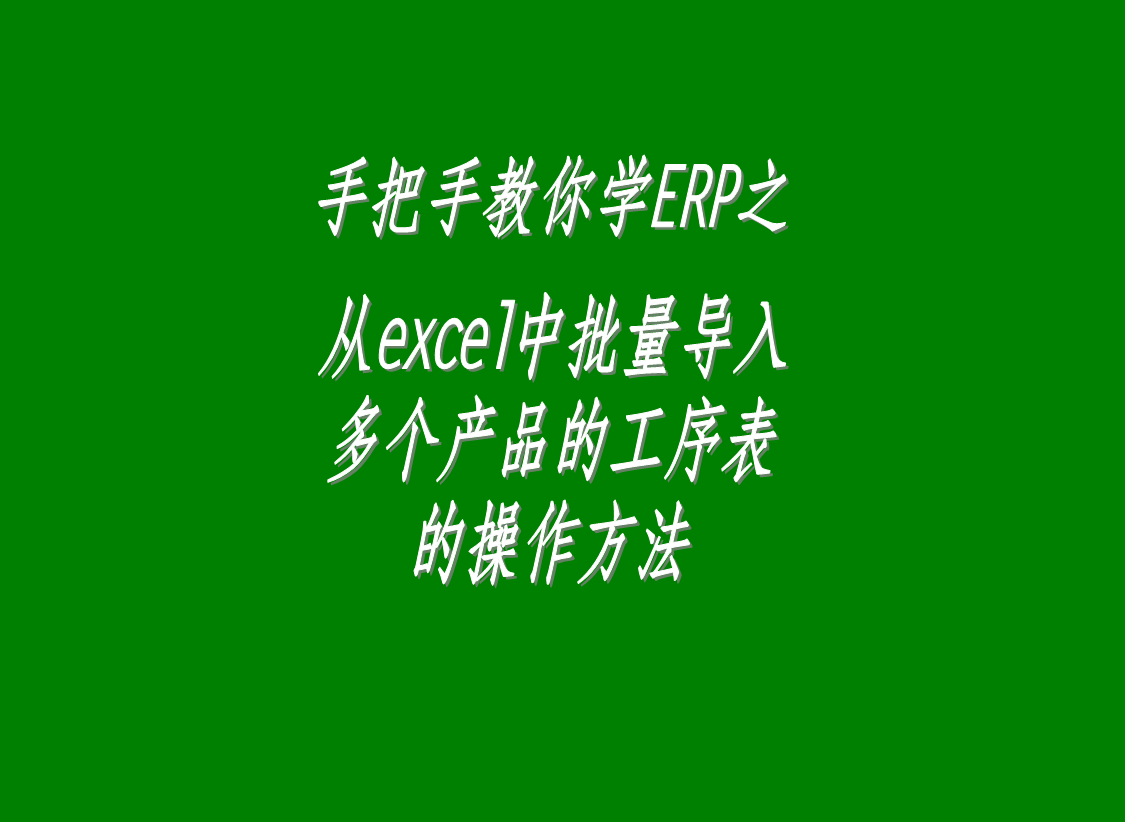 一次性從excel里批量導入多個產(chǎn)品的工序表工藝表配方表的操作步驟介紹演示