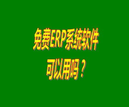 免費(fèi)的erp軟件系統(tǒng)與收費(fèi)的erp系統(tǒng)軟件有什么區(qū)別？可不可