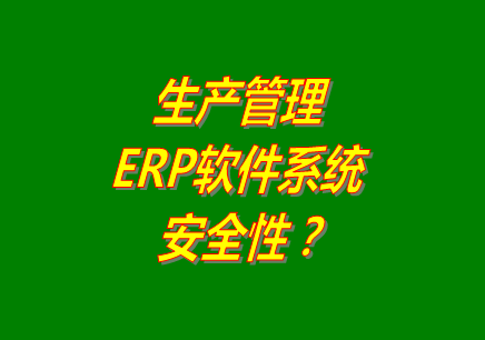 生產管理erp軟件系統(tǒng)免費版本下載安裝后能保障數(shù)據(jù)的安全嗎？