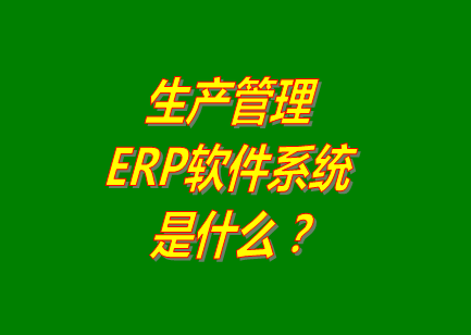 生產(chǎn)管理erp系統(tǒng)軟件的免費(fèi)的版本是什么意思呢？