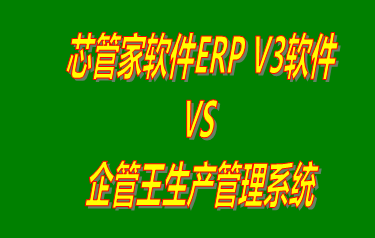 芯管家軟件ERP V3軟件 vs 加工廠生產管理系統(tǒng)免費版的ERP軟件