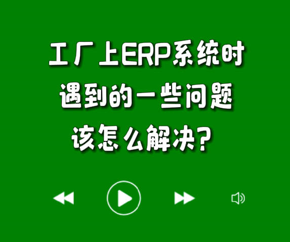 工廠上erp系統(tǒng)軟件時(shí)遇到的一些問題該怎么解決