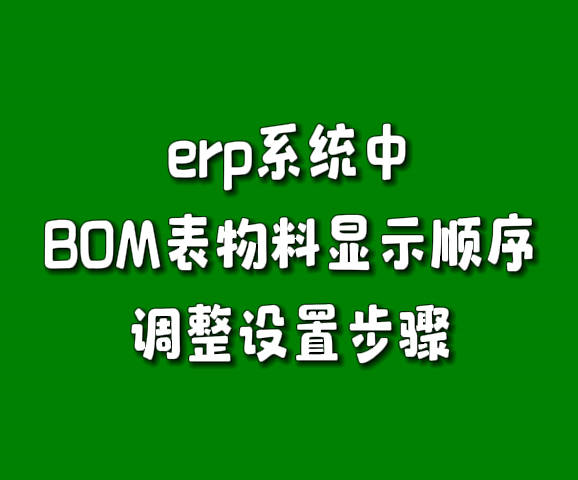 erp生產(chǎn)管理軟件系統(tǒng)產(chǎn)成品BOM表物料顯示順序調(diào)整設置方法