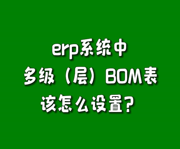 生產(chǎn)管理軟件系統(tǒng)中產(chǎn)成品有多層多級(jí)BOM構(gòu)成表該怎么設(shè)置.jpg