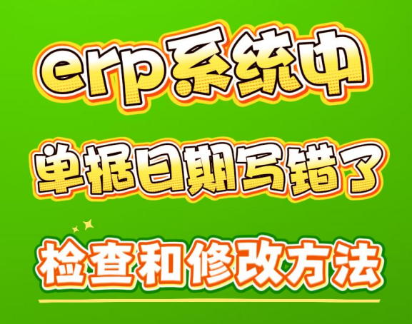 erp系統(tǒng)中單據(jù)日期寫錯了的檢查和修改方法